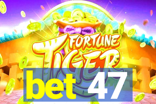 bet 47